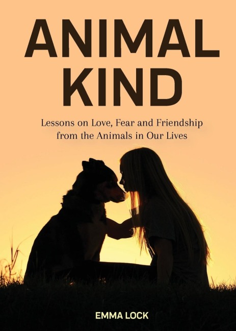 Animal Kind: Lessons on Love, Fear and Friendship from the Animals in Our Lives (True Animal Stories for Kids and Adults)
