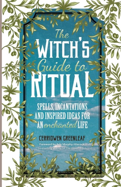 The Witchs Guide to Ritual: Spells, Incantations and Inspired Ideas for an Enchanted Life (Beginner Witchcraft Book, Herbal Witchcraft Book, Moon Spells, Green Witch, Kitchen Witch)