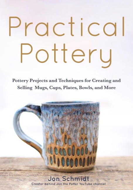 Practical Pottery: 40 Pottery Projects for Creating and Selling  Mugs, Cups, Plates, Bowls, and More (Pottery & Ceramics Sculpting Techniques)