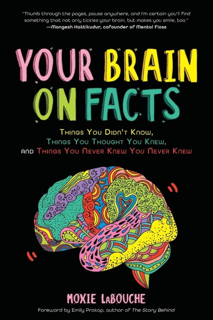 Your Brain on Facts: Things You Didnt Know, Things You Thought You Knew, and Things You Never Knew You Never Knew