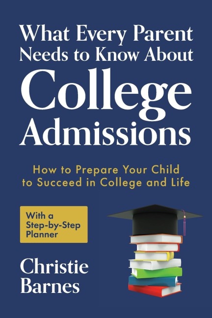 What Every Parent Needs to Know about College Admissions: How to Prepare Your Child to Succeed in College and Life&#9472;with a Step-By Step Planner (College Guidebook)