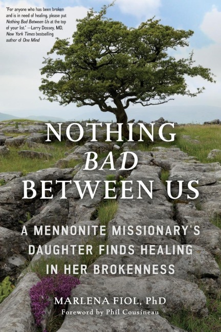 Nothing Bad Between Us: A Mennonite Missionarys Daughter Finds Healing in Her Brokenness (True Story, Memoir, Conflict Resolution, Religious Society)