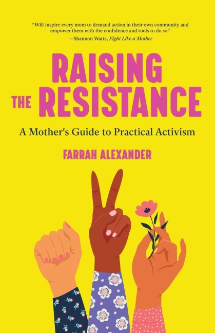 Raising the Resistance: A Mother's Guide to Practical Activism ( Feminist Theory, Motherhood, Feminism, Social Activism)