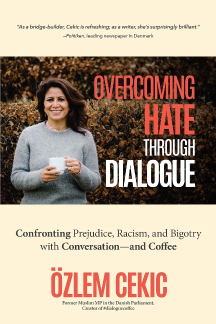 Overcoming Hate Through Dialogue: Confronting Prejudice, Racism, and Bigotry with Conversation--And Coffee (Women in Politics, Social Activism, Discrimination, Minority Studies)