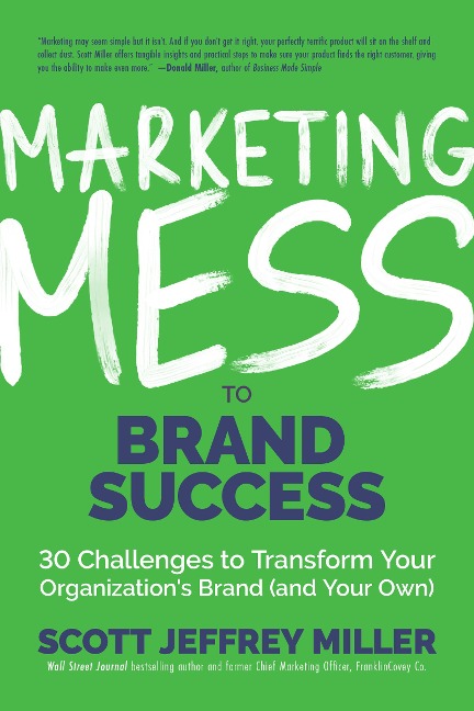 Marketing Mess to Brand Success: 30 Challenges to Transform Your Organizations Brand (and Your Own) (Brand Marketing)