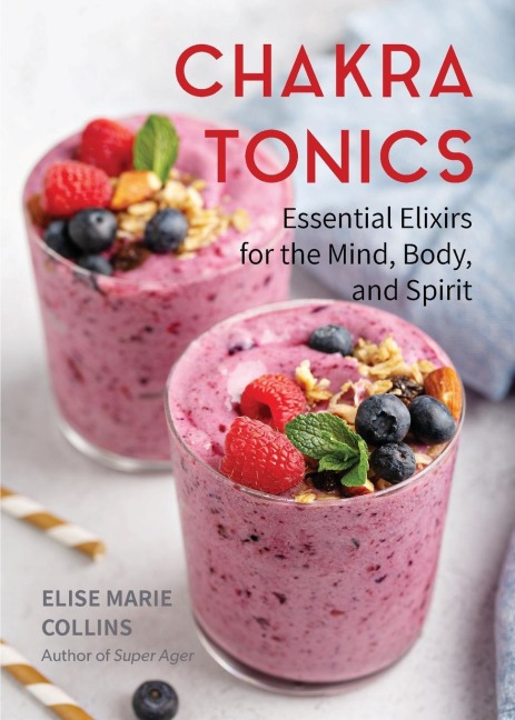 Chakra Tonics: Essential Elixirs for the Mind, Body, and Spirit (Energy Healing, Chakra Balancing)