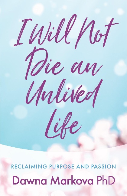I Will Not Die an Unlived Life: Reclaiming Purpose and Passion (Find Yourself and Live Life at the Fullest)
