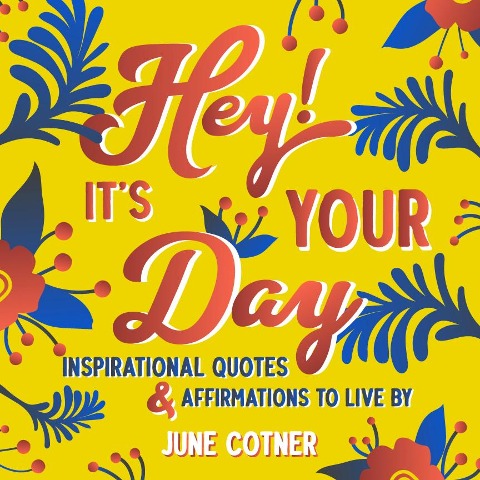 Hey! Its Your Day: Inspirational Quotes and Affirmations to Live by