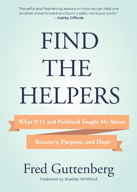 Find the Helpers: What 9/11 and Parkland Taught Me about Recovery, Purpose, and Hope (School Safety, Grief Recovery)