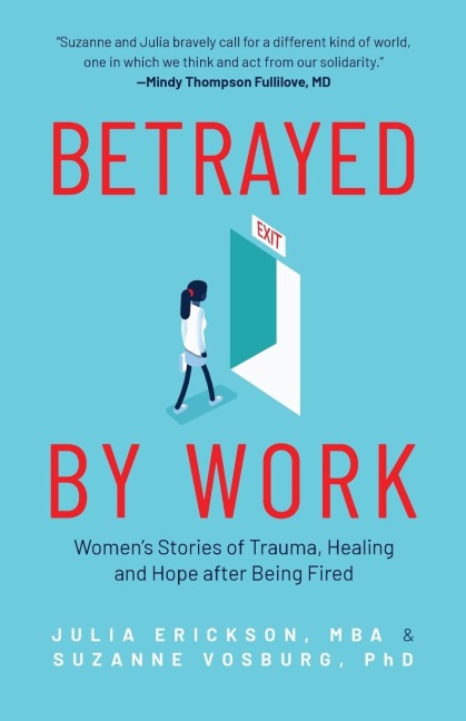 Betrayed by Work: Womens Stories of Trauma, Healing and Hope After Being Fired (Vocational Guidance and Job Advice for Invaluable Women)