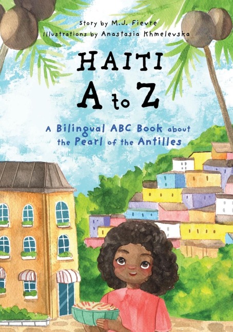 Haiti A to Z: A Bilingual ABC Book about the Pearl of the Antilles (Reading Age Baby - 4 Years)