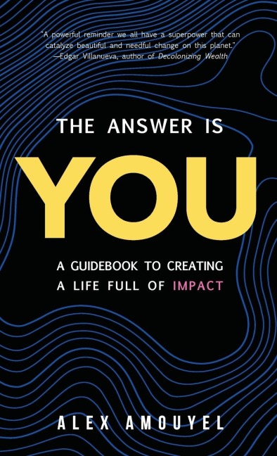 The Answer Is You: A Guidebook to Creating a Life Full of Impact (Leadership Book, Change the Way You Think)