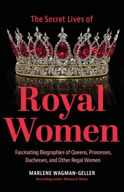 Secret Lives of Royal Women: Fascinating Biographies of Queens, Princesses, Duchesses, and Other Regal Women (Biographies of Royalty)