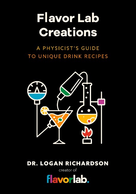 Flavor Lab Creations: A Physicists Guide to Unique Drink Recipes (the Science of Drinks, Alcoholic Beverages, Coffee and Tea)