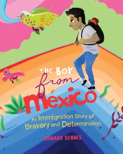 The Boy from Mexico: An Immigration Story of Bravery and Determination
