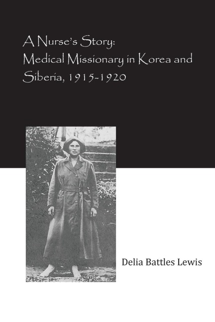 A Nurses Story: Medical Missionary in Korea and Siberia, 1915-1920