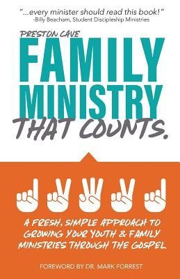 Family Ministry That Counts: A Fresh, Simple Approach to Growing Your Youth and Family Ministries Through the Gospel