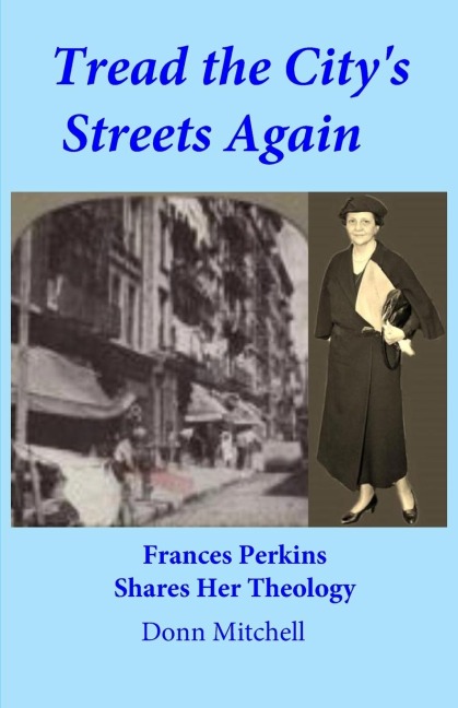 Tread the Citys Streets Again: Frances Perkins Shares Her Theology