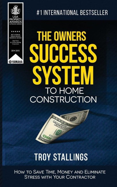 The Owners Success System to Home Construction: How to Save Time, Money and Eleminate Stress with your Contractor