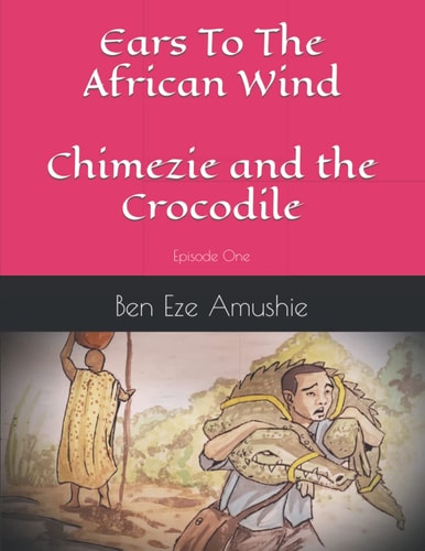 Ears to the Wind Episode One Chimezie And The Crocodile
