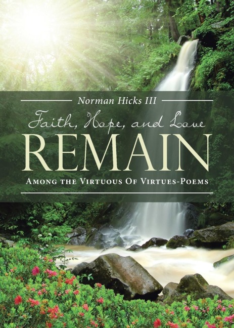 FAITH, HOPE, AND LOVE REMAIN: Among The Virtuous Of Virtues - Poems