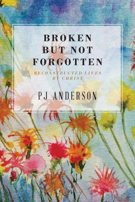 Broken But not Forgotten: Reconstructed Lives by Christ
