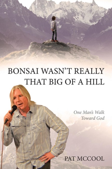 Bonsai Wasnt Really That Big Of A Hill: One Mans Walk Toward God