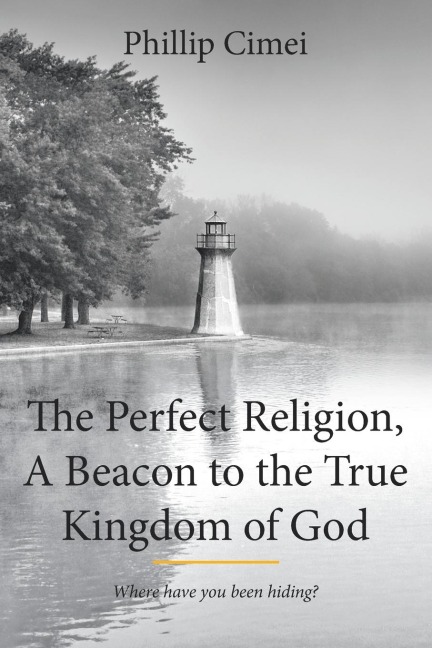 The Perfect Religion, A Beacon to the True Kingdom of God: Where have you been hiding?