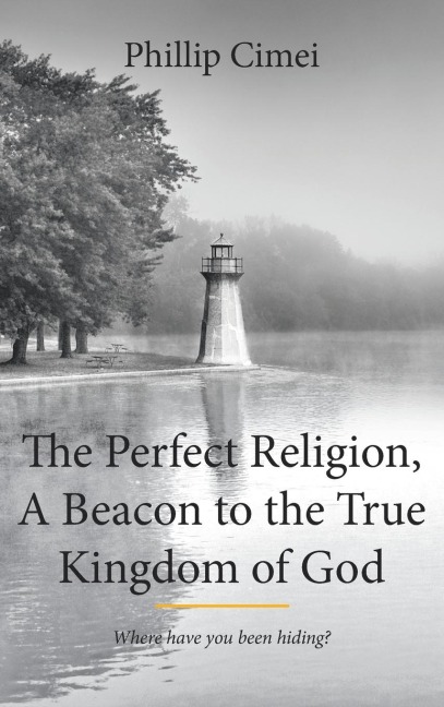 The Perfect Religion, A Beacon to the True Kingdom of God: Where have you been hiding?