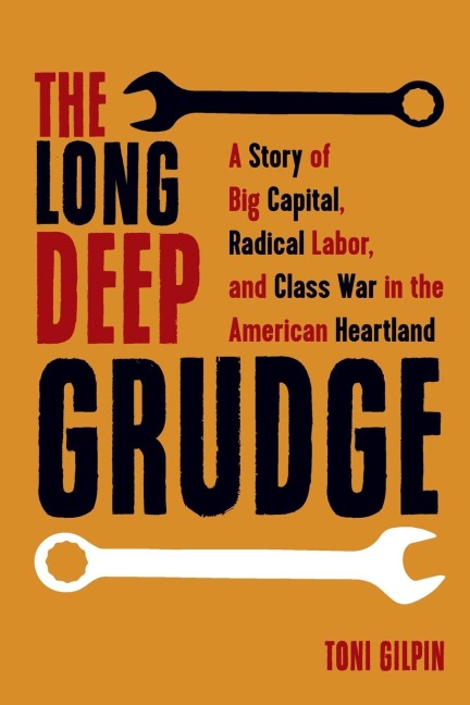 The Long Deep Grudge: A Story of Big Capital, Radical Labor, and Class War in the American Heartland