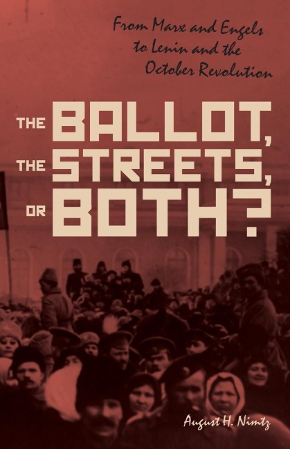 The Ballot, the Streets--Or Both: From Marx and Engels to Lenin and the October Revolution
