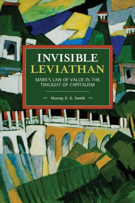 Invisible Leviathan: Marxs Law of Value in the Twilight of Capitalism