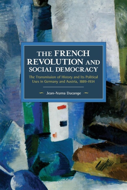 The French Revolution and Social Democracy: The Transmission of History and Its Political Uses in Germany and Austria, 1889-1934