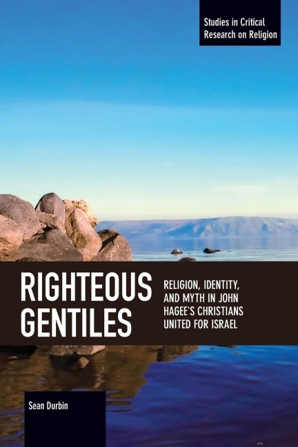 Righteous Gentiles: Religion, Identity, and Myth in John Hagees Christians United for Israel