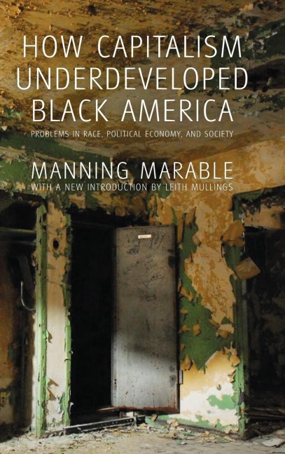 How Capitalism Underdeveloped Black America: Problems in Race, Political Economy, and Society