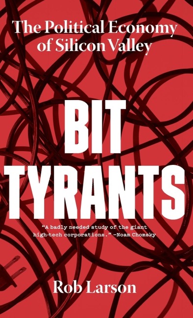 Bit Tyrants: The Political Economy of Silicon Valley