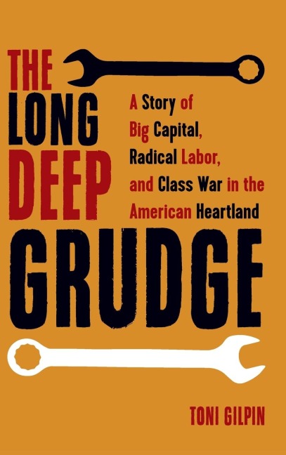 The Long Deep Grudge: A Story of Big Capital, Radical Labor, and Class War in the American Heartland