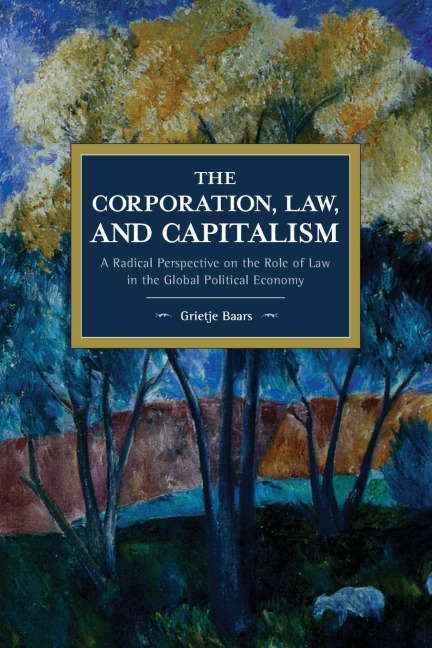 The Corporation, Law, and Capitalism: A Radical Perspective on the Role of Law in the Global Political Economy