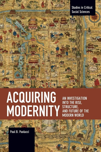 Acquiring Modernity: An Investigation Into the Rise, Structure, and Future of the Modern World