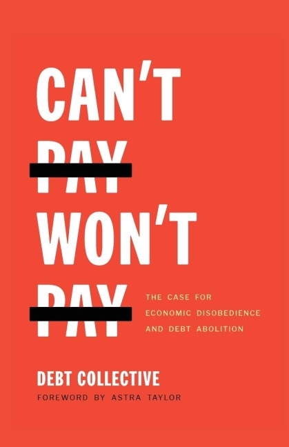 Can't Pay, Won't Pay: The Case for Economic Disobedience and Debt Abolition