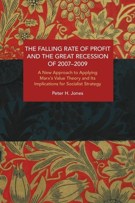 The Falling Rate of Profit and the Great Recession of 2007-2009: A New Approach to Applying Marxs Value Theory and Its Implications for Socialist Strategy