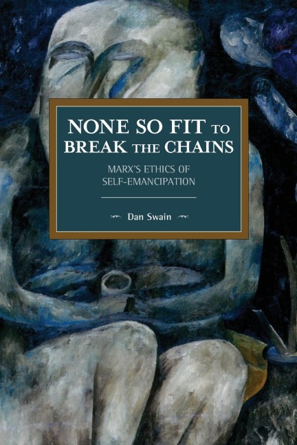 None So Fit to Break the Chains: Marxs Ethics of Self-Emancipation