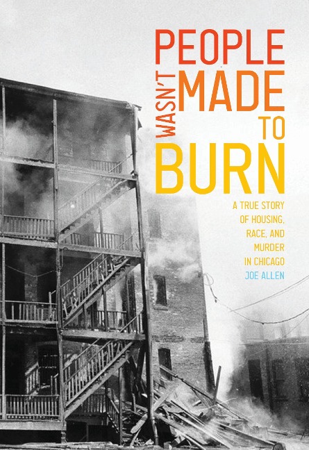 People Wasnt Made to Burn: A True Story of Housing, Race, and Murder in Chicago
