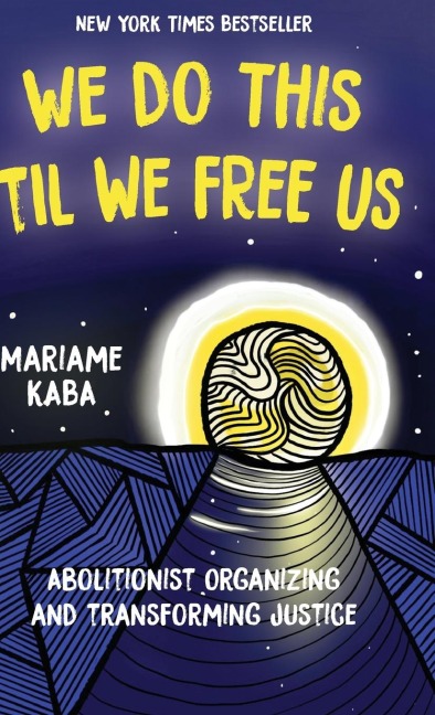 We Do This 'Til We Free Us: Abolitionist Organizing and Transforming Justice
