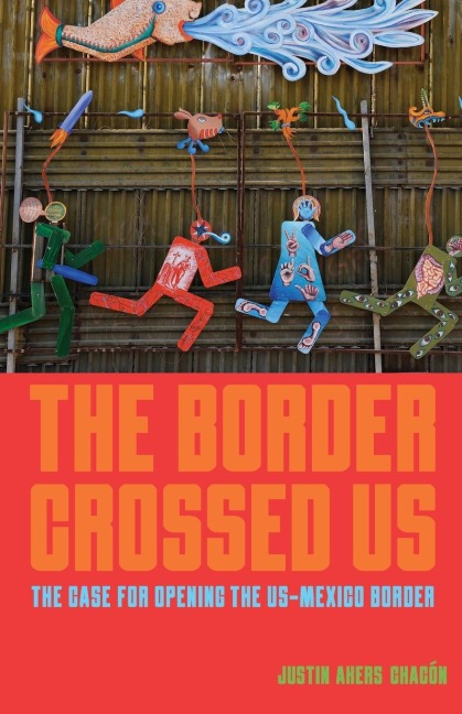 The Border Crossed Us: The Case for Opening the Us-Mexico Border