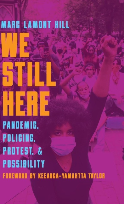 We Still Here: Pandemic, Policing, Protest, and Possibility