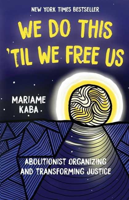 We Do This 'Til We Free Us: Abolitionist Organizing and Transforming Justice