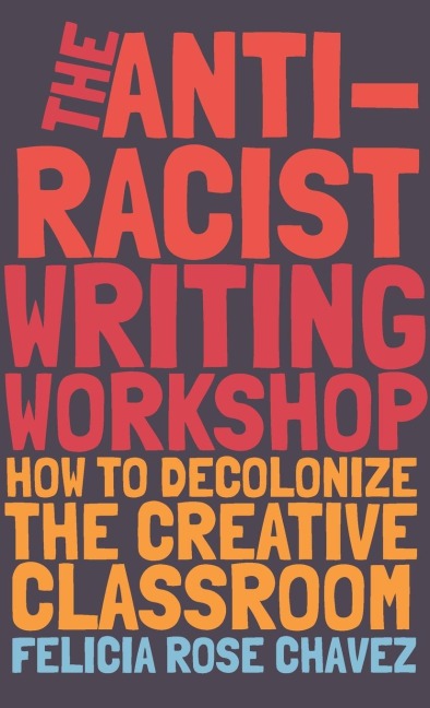 The Anti-Racist Writing Workshop: How to Decolonize the Creative Classroom