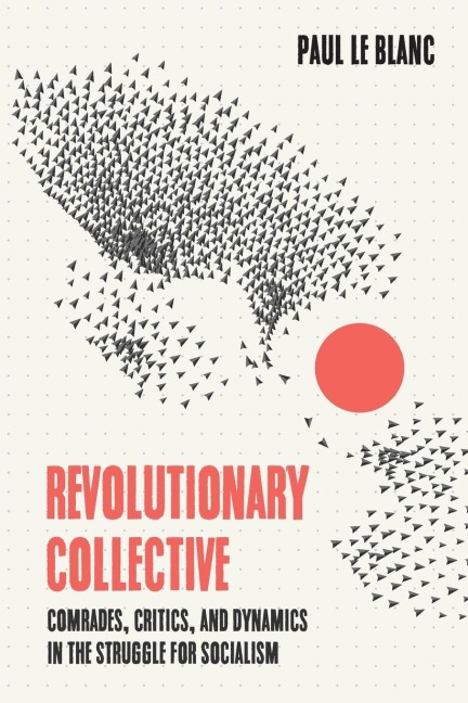Revolutionary Collective: Comrades, Critics, and Dynamics in the Struggle for Socialism