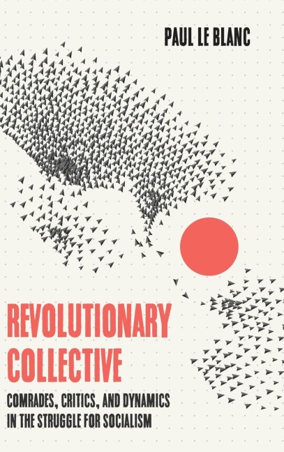 Revolutionary Collective: Comrades, Critics, and Dynamics in the Struggle for Socialism